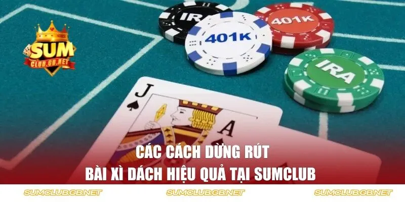 Các cách dừng rút bài xì dách hiệu quả tại SUMCLUB